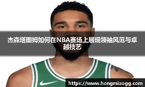 杰森塔图姆如何在NBA赛场上展现领袖风范与卓越技艺