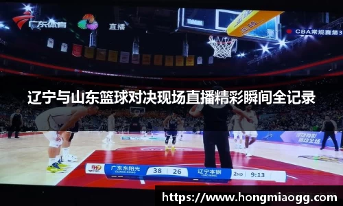 辽宁与山东篮球对决现场直播精彩瞬间全记录