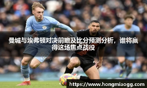 曼城与埃弗顿对决前瞻及比分预测分析，谁将赢得这场焦点战役