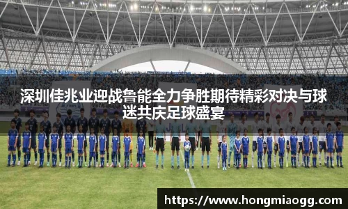 深圳佳兆业迎战鲁能全力争胜期待精彩对决与球迷共庆足球盛宴